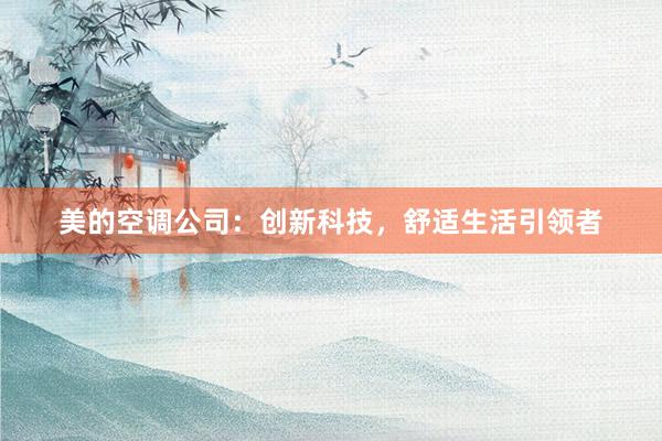 美的空调公司：创新科技，舒适生活引领者